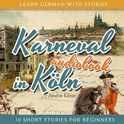 Obraz ikony: Learn German with Stories: Karneval in Köln - 10 Short Stories for Beginners