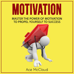 Obraz ikony: Motivation: Master The Power Of Motivation To Propel Yourself To Success