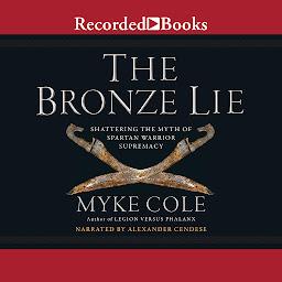 Obraz ikony: The Bronze Lie: Shattering the Myth of Spartan Warrior Supremacy