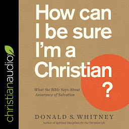 Icon image How Can I Be Sure I'm a Christian?: What the Bible Says About Assurance of Salvation