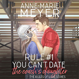 Icon image Rule #1: You Can't Date the Coach's Daughter: A Standalone Sweet High School Romance