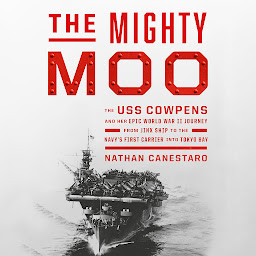 Icon image The Mighty Moo: The USS Cowpens and Her Epic World War II Journey from Jinx Ship to the Navy's First Carrier into Tokyo Bay