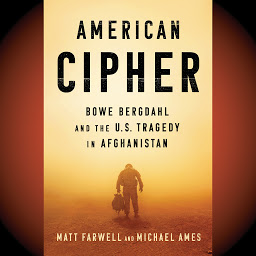Icon image American Cipher: Bowe Bergdahl and the U.S. Tragedy in Afghanistan