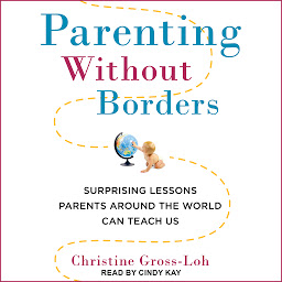 Symbolbild für Parenting Without Borders: Surprising Lessons Parents Around the World Can Teach Us