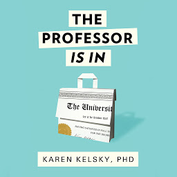 Icon image The Professor Is In: The Essential Guide To Turning Your Ph.D. Into a Job