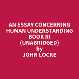 Icon image An Essay Concerning Human Understanding Book III (Unabridged): optional