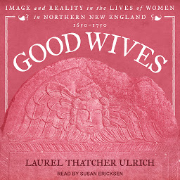 Icon image Good Wives: Image and Reality in the Lives of Women in Northern New England, 1650-1750