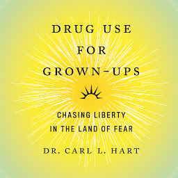 Icon image Drug Use for Grown-Ups: Chasing Liberty in the Land of Fear