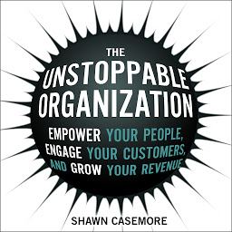 Icon image The Unstoppable Organization: Empower Your People, Engage Your Customers, and Grow Your Revenue