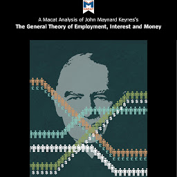 Icon image A Macat Analysis of John Maynard Keynes’s The General Theory of Employment, Interest and Money