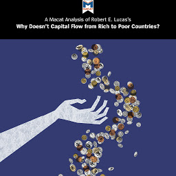 Obraz ikony: A Macat Analysis of Robert E. Lucas Jr.’s Why Doesn't Capital Flow from Rich to Poor Countries?