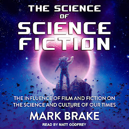 Imagen de ícono de The Science of Science Fiction: The Influence of Film and Fiction on the Science and Culture of Our Times