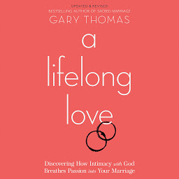 Symbolbild für A Lifelong Love: Discovering How Intimacy with God Breathes Passion into Your Marriage