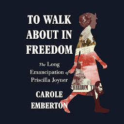 Icon image To Walk About in Freedom: The Long Emancipation of Priscilla Joyner