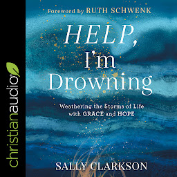 Obraz ikony: Help, I'm Drowning: Weathering the Storms of Life with Grace and Hope
