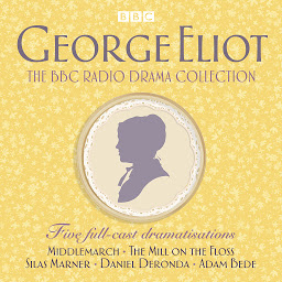 Icon image The George Eliot BBC Radio Drama Collection: Five full-cast dramatisations including Middlemarch, The Mill on the Floss & Silas Marner