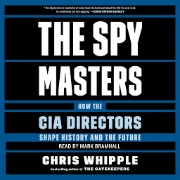 Icon image The Spymasters: How the CIA's Directors Shape History and Guard the Future