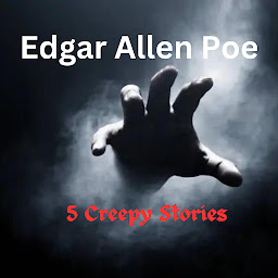 Icon image Edgar Allen Poe: Five Creepy Stories: Murder, insanity, decay and revenge - Poe serves them up with relish