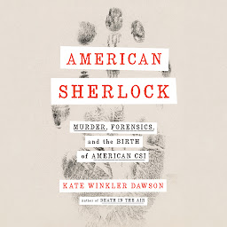 Icon image American Sherlock: Murder, Forensics, and the Birth of American CSI