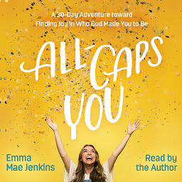 Icon image All-Caps YOU: A 30-Day Adventure toward Finding Joy in Who God Made You to Be