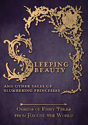 Icon image Sleeping Beauty - And Other Tales of Slumbering Princesses (Origins of Fairy Tales from Around the World): Origins of Fairy Tales from Around the World
