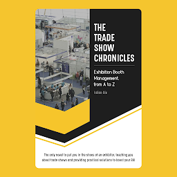 Icon image The Trade Show Chronicles: Everything you need to succeed at exhibitions in a unique novel