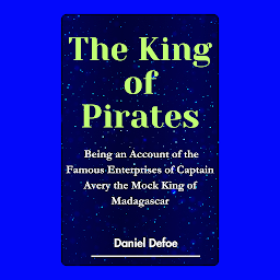Icon image The King of Pirates Being an Account of the Famous Enterprises of Captain Avery the Mock King of Madagascar