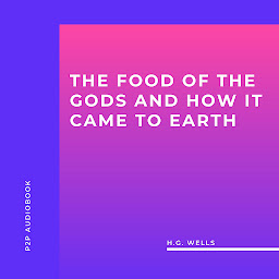 Icon image The Food of the Gods and How it Came to Earth (Unabridged)