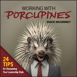 Obraz ikony: Working With Porcupines: 24 Ways to Sharpen Your Leadership Style