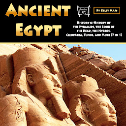 Icon image Ancient Egypt: History of the Pyramids, the Book of the Dead, the Hyksos, Cleopatra, Tombs, and More (7 in 1)