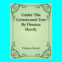 Icon image Under The Greenwood Tree ByThomas Hardy: Popular Books by Thomas Hardy : All times Bestseller Demanding Books