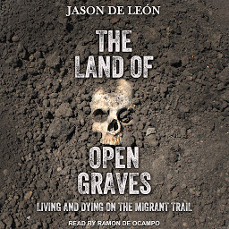 Icon image The Land of Open Graves: Living and Dying on the Migrant Trail