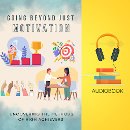 Icon image Going Beyond Just Motivation: Uncovering the Methods of High Achievers