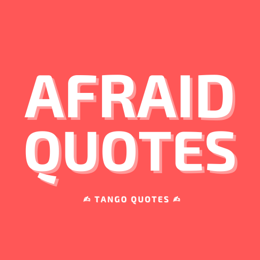 Afraid Quotes and Sayings