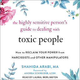 Icon image The Highly Sensitive Person’s Guide to Dealing with Toxic People: How to Reclaim Your Power from Narcissists and Other Manipulators