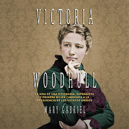 Obraz ikony: Victoria Woodhull. Visionaria, sufragista, y primera mujer candidata a la Presidencia de los EE.UU