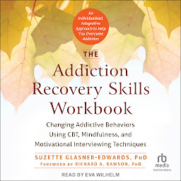 Imagen de icono The Addiction Recovery Skills Workbook: Changing Addictive Behaviors Using CBT, Mindfulness, and Motivational Interviewing Techniques