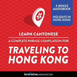 Icon image Learn Cantonese: A Complete Phrase Compilation for Traveling to Hong Kong: Plus Bonus Audiobook "Holidays in Hong Kong"