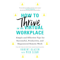 Icon image How to Thrive in the Virtual Workplace: Simple and Effective Tips for Successful, Productive, and Empowered Remote Work