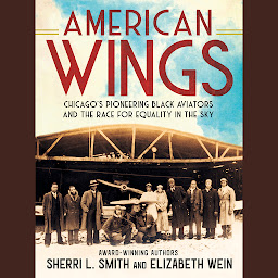 Icon image American Wings: Chicago's Pioneering Black Aviators and the Race for Equality in the Sky