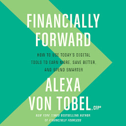 Icon image Financially Forward: How to Use Today's Digital Tools to Earn More, Save Better, and Spend Smarter