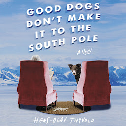 Icon image Good Dogs Don't Make It to the South Pole: A Novel