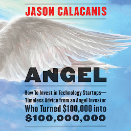 Symbolbild für Angel: How to Invest in Technology Startups-Timeless Advice from an Angel Investor Who Turned $100,000 into $100,000,000