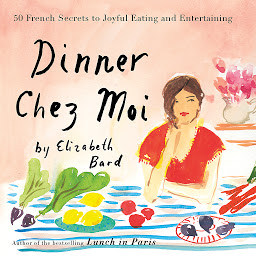 Icon image Dinner Chez Moi: 50 French Secrets to Joyful Eating and Entertaining