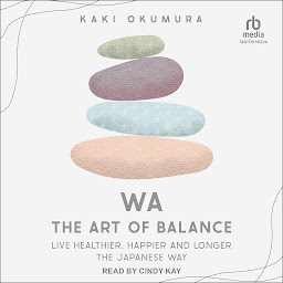 Icon image Wa - The Art of Balance: Live Healthier, Happier and Longer the Japanese Way