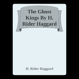 Icon image The Ghost Kings By H. Rider Haggard: Popular Books by H. Rider Haggard : All times Bestseller Demanding Books