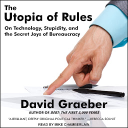 Icon image The Utopia of Rules: On Technology, Stupidity, and the Secret Joys of Bureaucracy