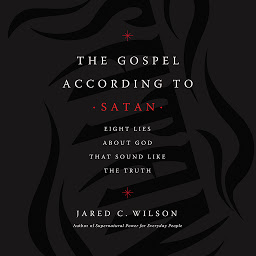Icon image The Gospel According to Satan: Eight Lies about God that Sound Like the Truth