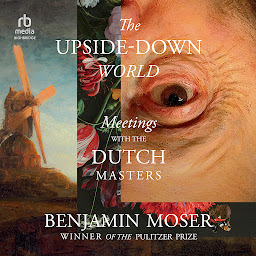 Icon image The Upside-Down World: Meetings with the Dutch Masters