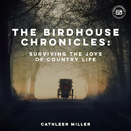 Obraz ikony: The Birdhouse Chronicles: Surviving the Joys of Country Life